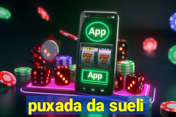 puxada da sueli